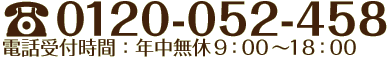 TEL 0120-052-458、電話受付時間 年中無休 9：00～18：00